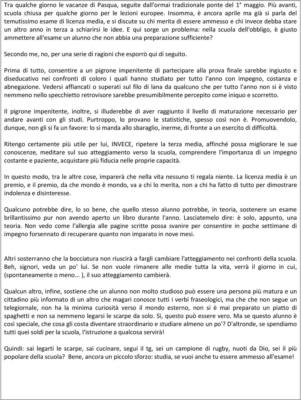 E qui sorge un problema: nella scuola dell'obbligo, è giusto ammettere all'esame un alunno che non abbia una preparazione sufficiente?