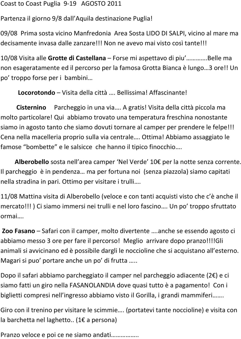 !! 10/08 Visita alle Grotte di Castellana Forse mi aspettavo di piu.belle ma non esageratamente ed il percorso per la famosa Grotta Bianca è lungo 3 ore!