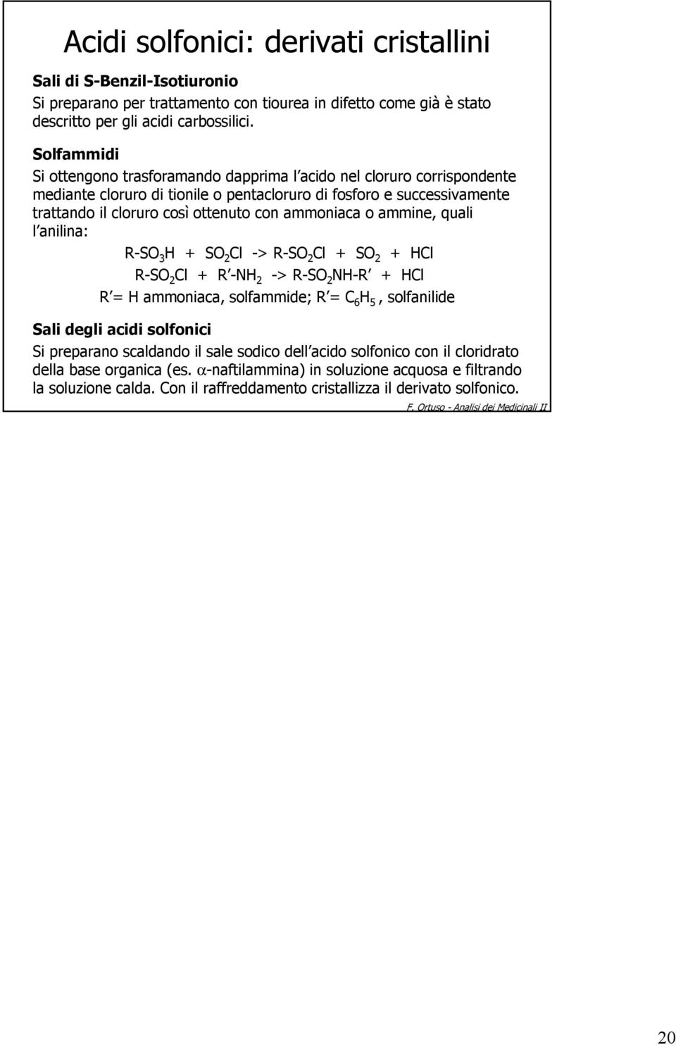 con ammoniaca o ammine, quali l anilina: -S 3 + S 2 l -> -S 2 l + S 2 + l -S 2 l + -N 2 -> -S 2 N- + l = ammoniaca, solfammide; = 6 5, solfanilide Sali degli acidi solfonici Si preparano