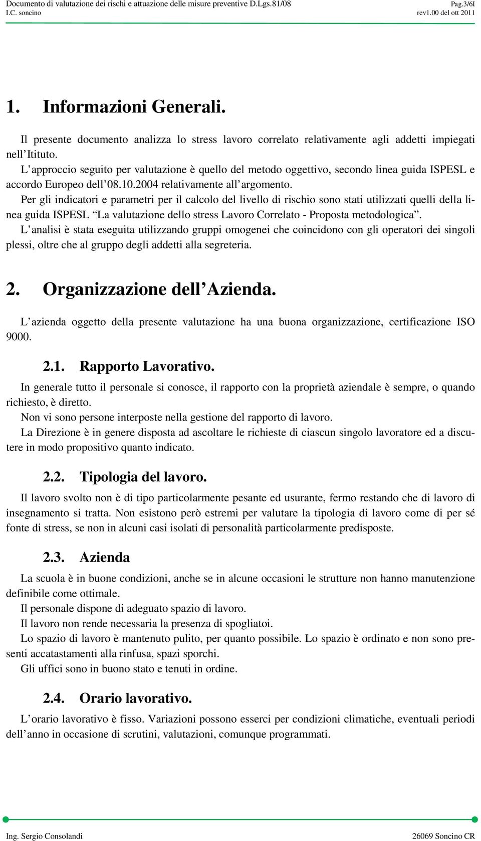 L approccio seguito per valutazione è quello del metodo oggettivo, secondo linea guida ISPESL e accordo Europeo dell 08.0.00 relativamente all argomento.