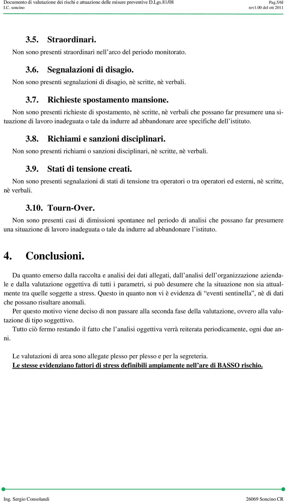 Non sono presenti richieste di spostamento, nè scritte, nè verbali che possano far presumere una situazione di lavoro inadeguata o tale da indurre ad abbandonare aree specifiche dell istituto..8.