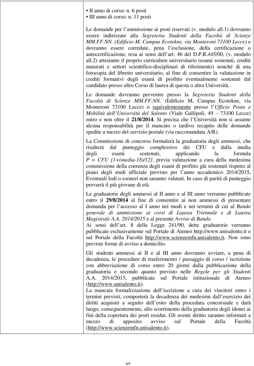 (Edificio M, Campus Ecotekne, via Monteroni 73100 Lecce) e dovranno essere corredate, pena l esclusione, della certificazione o autocertificazione, resa ai sensi dell art. 46 del D.P.R.445/00, (v.