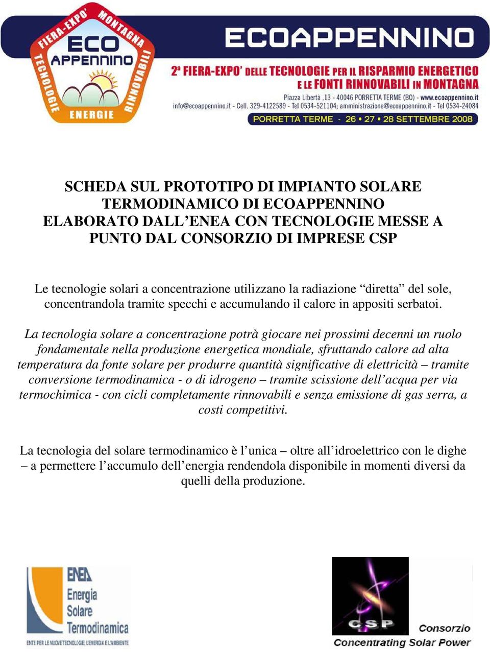 La tecnologia solare a concentrazione potrà giocare nei prossimi decenni un ruolo fondamentale nella produzione energetica mondiale, sfruttando calore ad alta temperatura da fonte solare per produrre