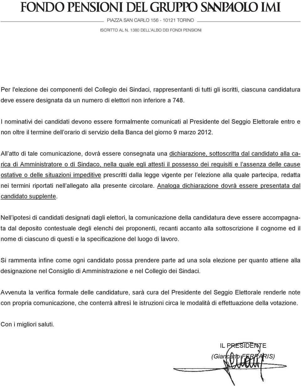 I nominativi dei candidati devono essere formalmente comunicati al Presidente del Seggio Elettorale entro e non oltre il termine dell orario di servizio della Banca del giorno 9 marzo 2012.