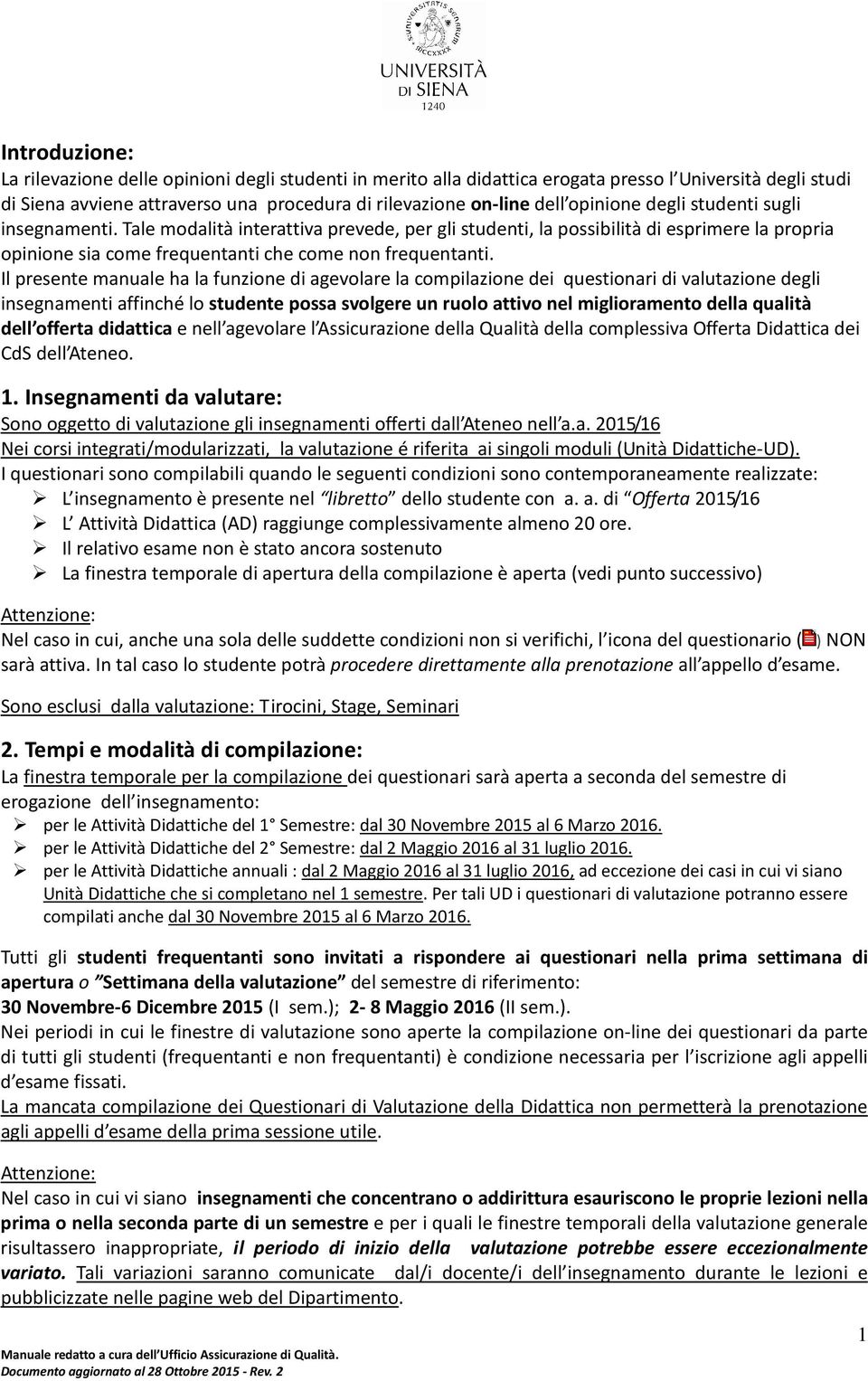 Il presente manuale ha la funzione di agevolare la compilazione dei questionari di valutazione degli insegnamenti affinché lo studente possa svolgere un ruolo attivo nel miglioramento della qualità