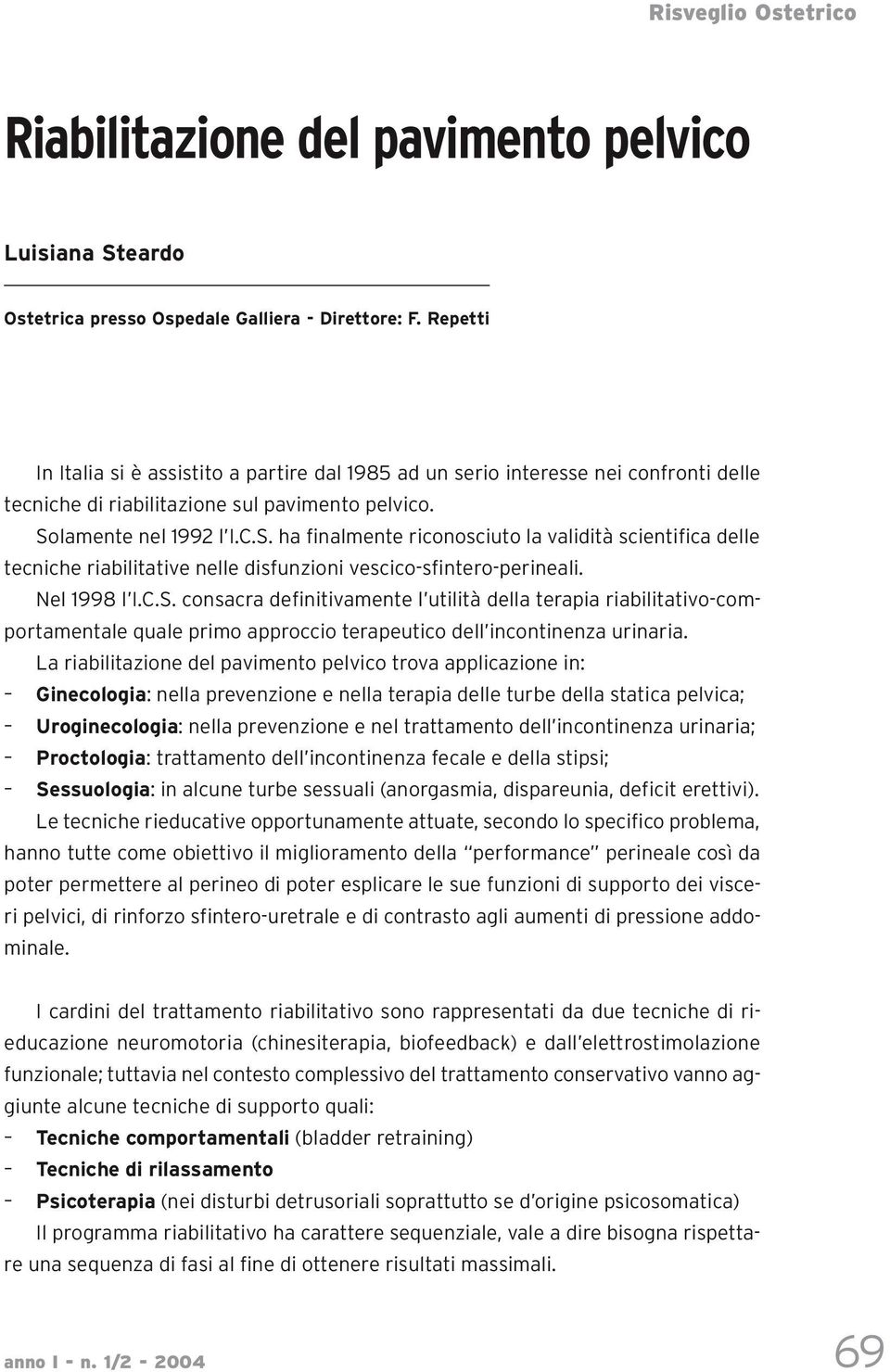 lamente nel 1992 l I.C.S. ha finalmente riconosciuto la validità scientifica delle tecniche riabilitative nelle disfunzioni vescico-sfintero-perineali. Nel 1998 l I.C.S. consacra definitivamente l utilità della terapia riabilitativo-comportamentale quale primo approccio terapeutico dell incontinenza urinaria.