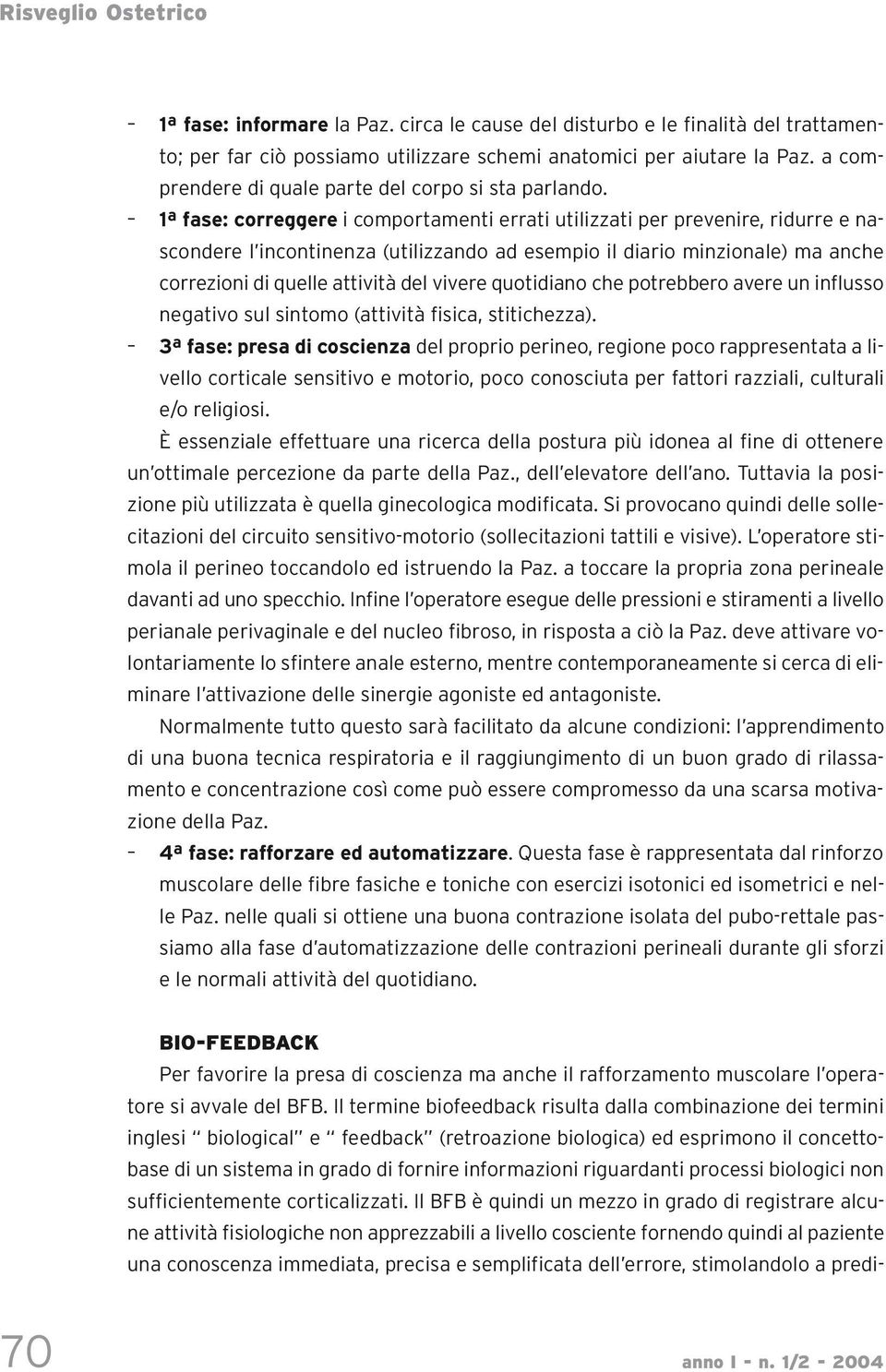 1ª fase: correggere i comportamenti errati utilizzati per prevenire, ridurre e nascondere l incontinenza (utilizzando ad esempio il diario minzionale) ma anche correzioni di quelle attività del