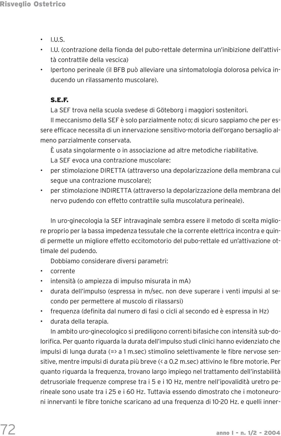 Il meccanismo della SEF è solo parzialmente noto; di sicuro sappiamo che per essere efficace necessita di un innervazione sensitivo-motoria dell organo bersaglio almeno parzialmente conservata.