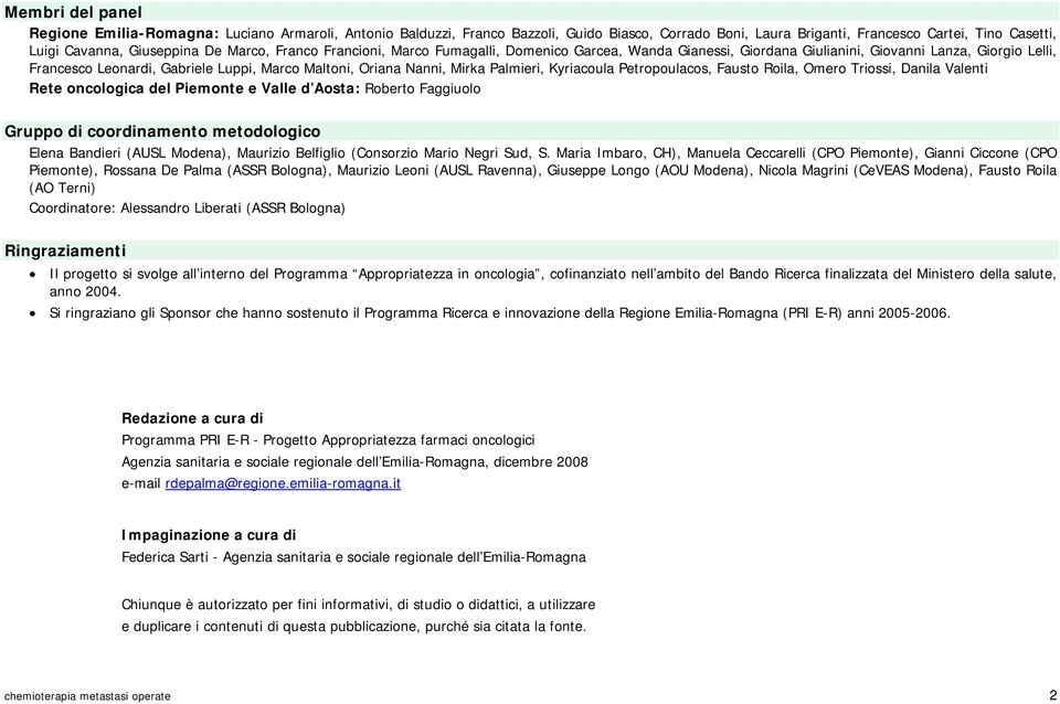 Palmieri, Kyriacoula Petropoulacos, Fausto Roila, Omero Triossi, Danila Valenti Rete oncologica del Piemonte e Valle d Aosta: Roberto Faggiuolo Gruppo di coordinamento metodologico Elena Bandieri