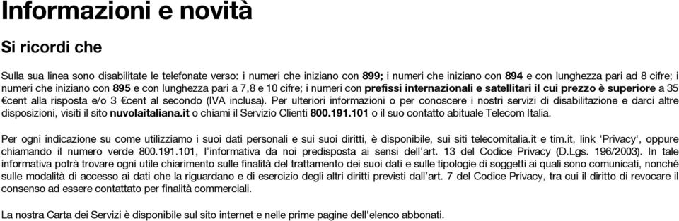 Per ulteriori informazioni o per conoscere i nostri servizi di disabilitazione e darci altre disposizioni, visiti il sito nuvolaitaliana.it o chiami il Servizio Clienti 800.191.