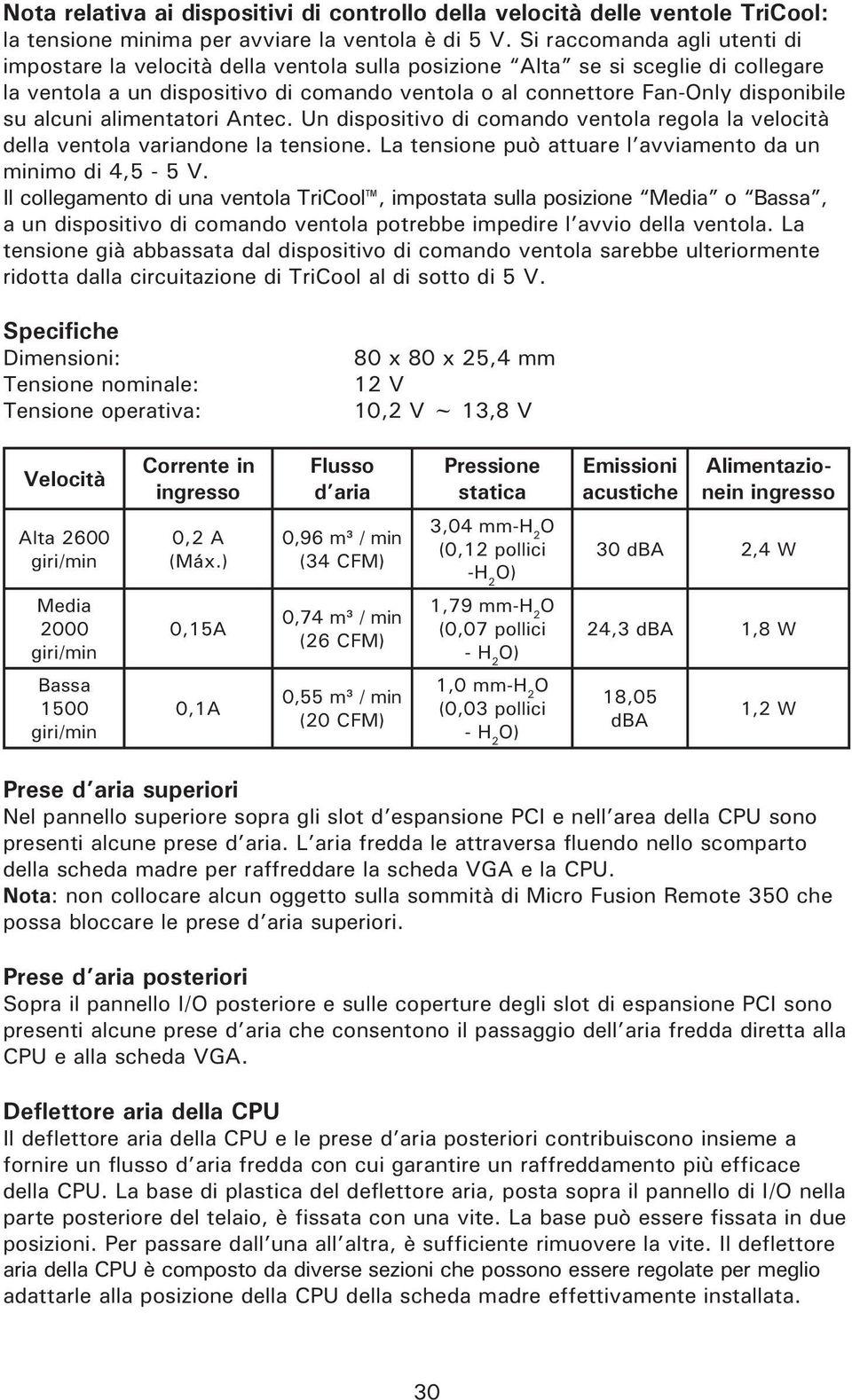 alcuni alimentatori Antec. Un dispositivo di comando ventola regola la velocità della ventola variandone la tensione. La tensione può attuare l avviamento da un minimo di 4,5-5 V.