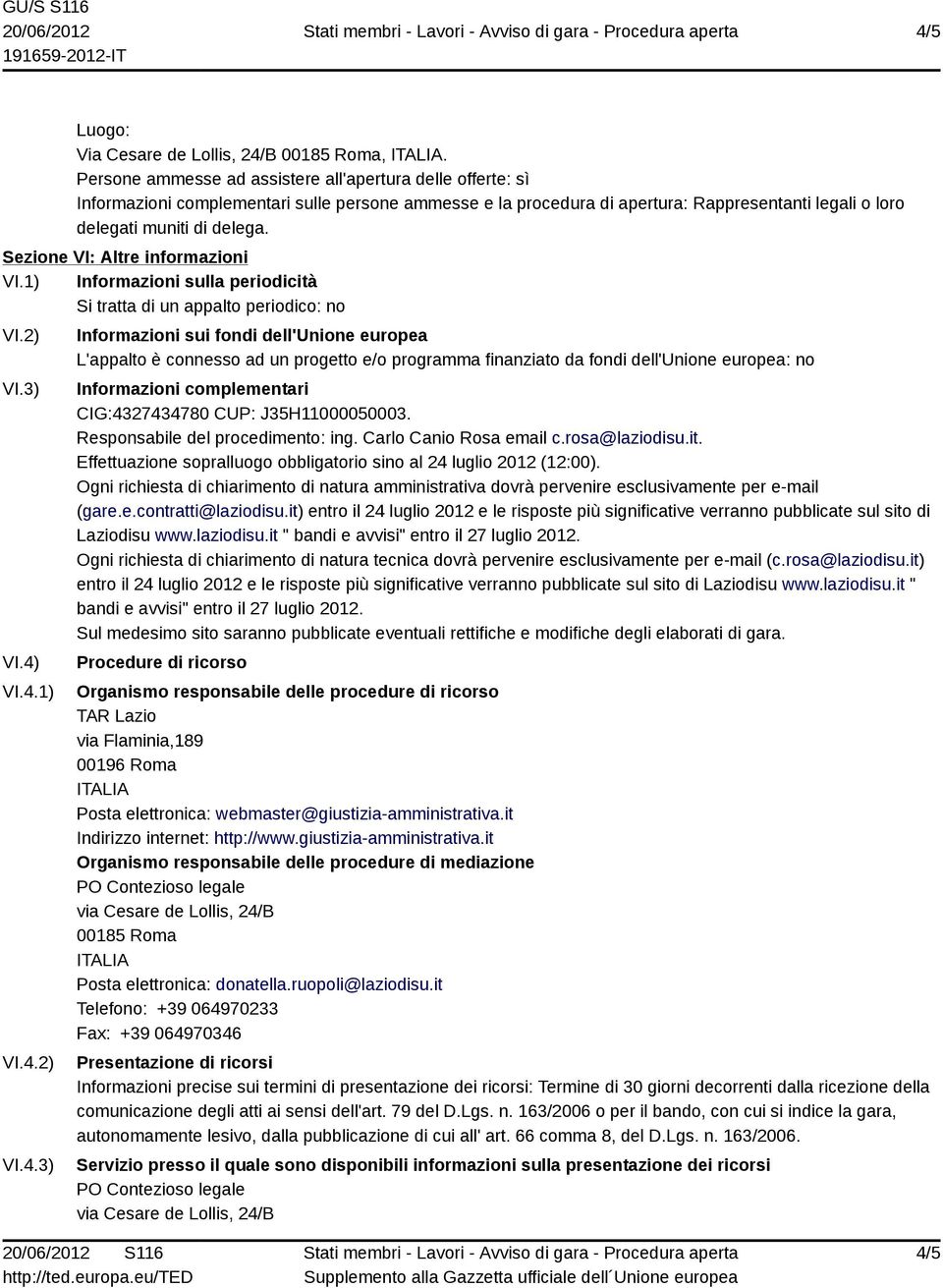 Sezione VI: Altre informazioni VI.1) Informazioni sulla periodicità Si tratta di un appalto periodico: no VI.2) VI.3) VI.4)