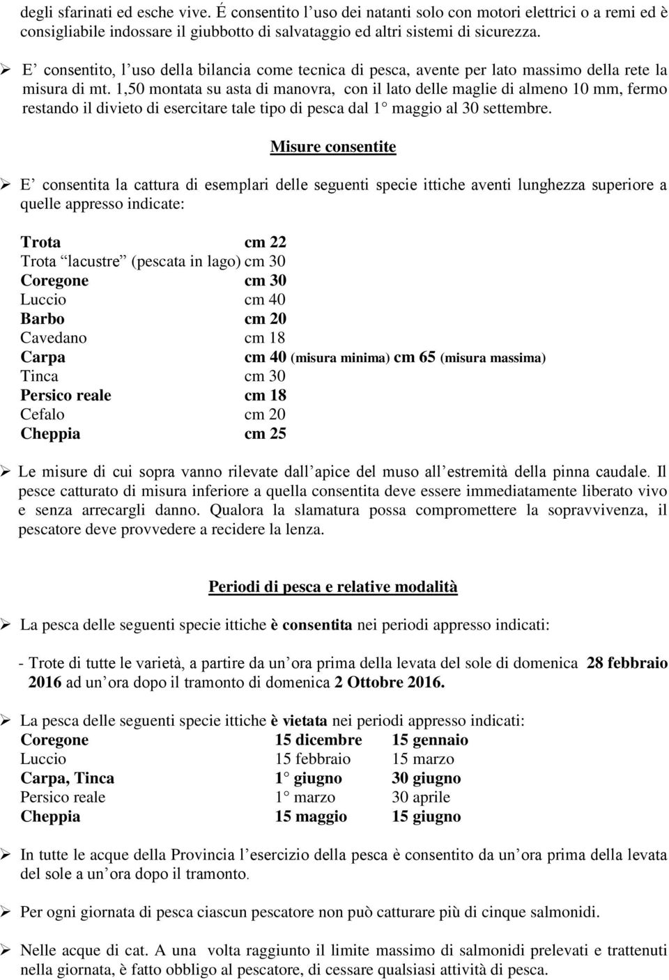 1,50 montata su asta di manovra, con il lato delle maglie di almeno 10 mm, fermo restando il divieto di esercitare tale tipo di pesca dal 1 maggio al 30 settembre.