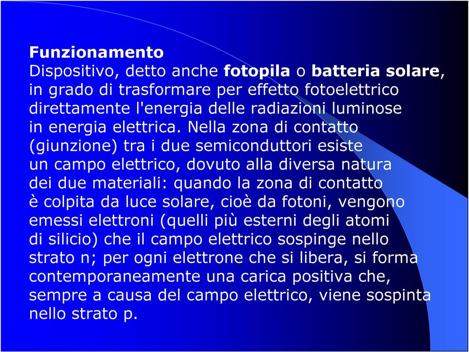 Nella zona di contatto (giunzione) tra i due semiconduttori esiste un campo elettrico, dovuto alla diversa natura dei due materiali: quando la zona di contatto è