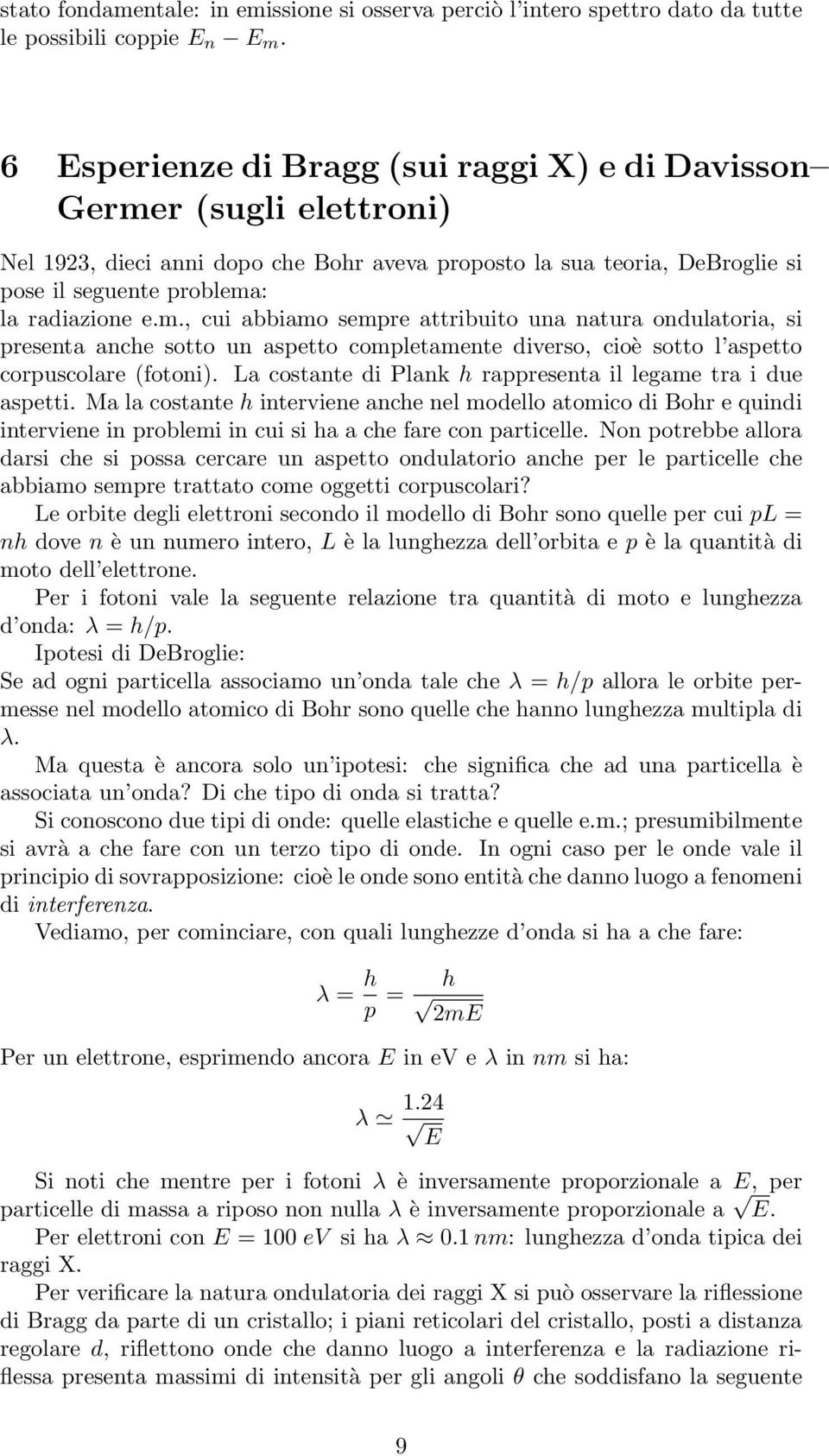 r (sugli elettroni) Nel 1923, dieci anni dopo che Bohr aveva proposto la sua teoria, DeBroglie si pose il seguente problema