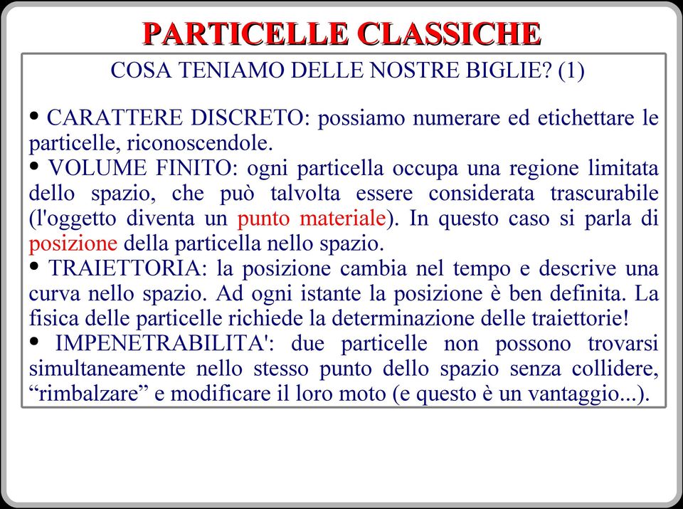 In questo caso si parla di posizione della particella nello spazio. TRAIETTORIA: la posizione cambia nel tempo e descrive una curva nello spazio.