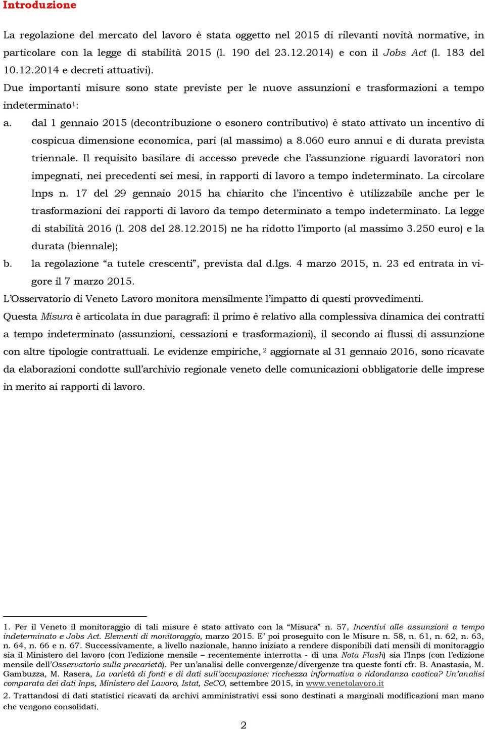 dal 1 gennaio 2015 (decontribuzione o esonero contributivo) è stato attivato un incentivo di cospicua dimensione economica, pari (al massimo) a 8.060 euro annui e di durata prevista triennale.