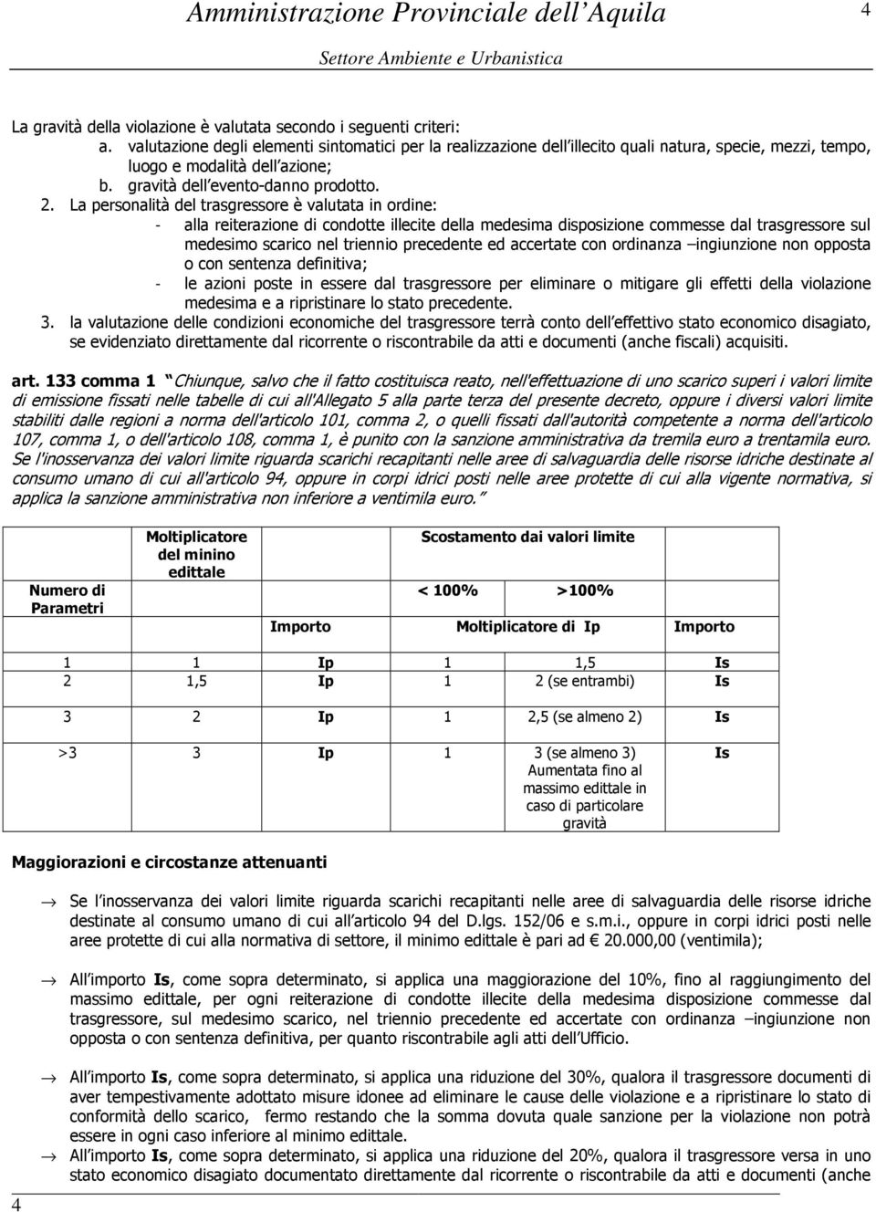 La personalità del trasgressore è valutata in ordine: - alla reiterazione di condotte illecite della medesima disposizione commesse dal trasgressore sul medesimo scarico nel triennio precedente ed