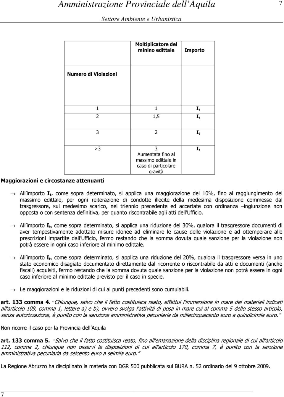 disposizione commesse dal trasgressore, sul medesimo scarico, nel triennio precedente ed accertate con ordinanza ingiunzione non opposta o con sentenza definitiva, per quanto riscontrabile agli atti