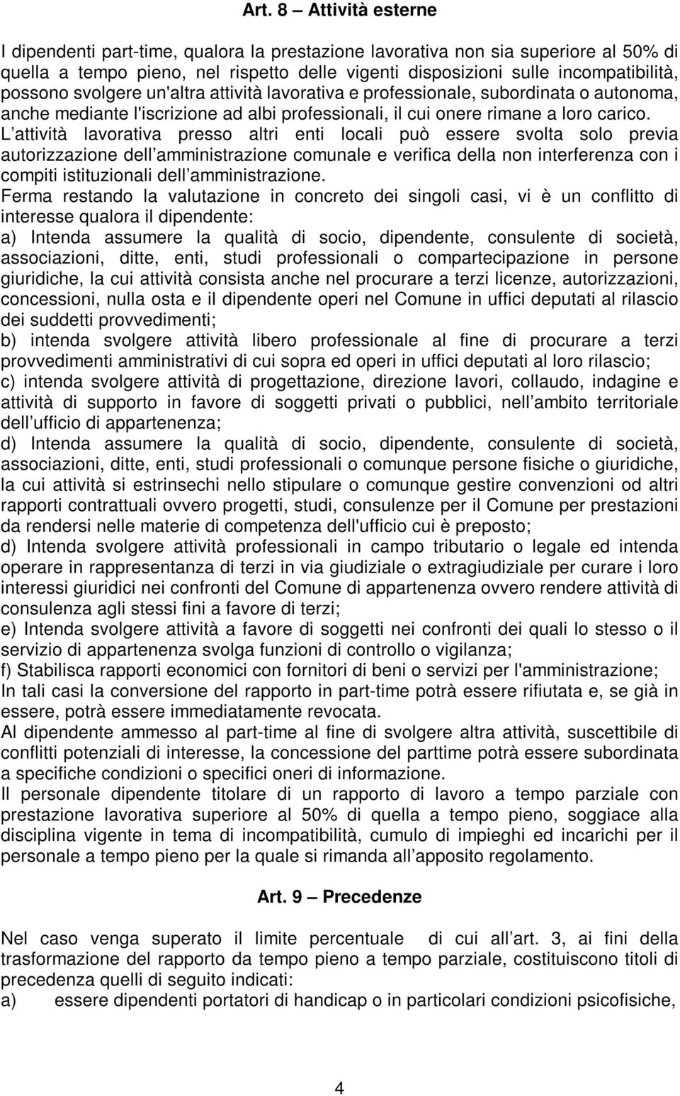 L attività lavorativa presso altri enti locali può essere svolta solo previa autorizzazione dell amministrazione comunale e verifica della non interferenza con i compiti istituzionali dell