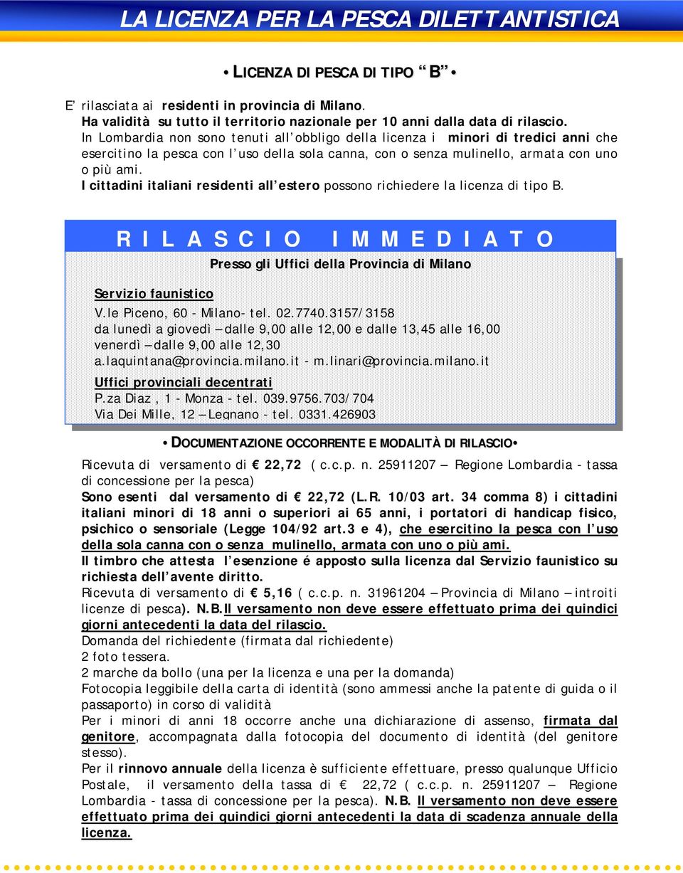 I cittadini italiani residenti all estero possono richiedere la licenza di tipo B., oppure munirsi della licenza di pesca di tipo D per i non residenti sul territorio italiano.