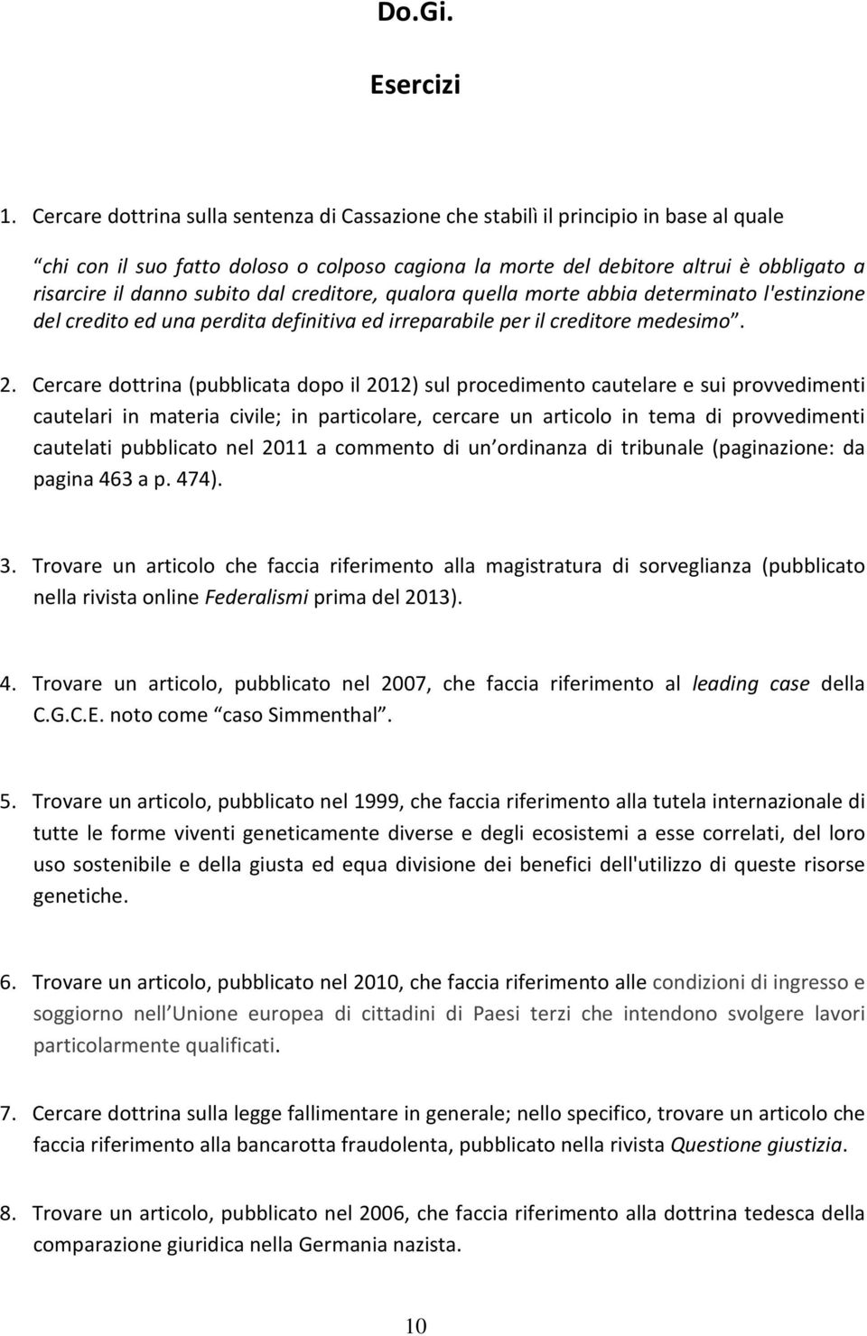 subito dal creditore, qualora quella morte abbia determinato l'estinzione del credito ed una perdita definitiva ed irreparabile per il creditore medesimo. 2.