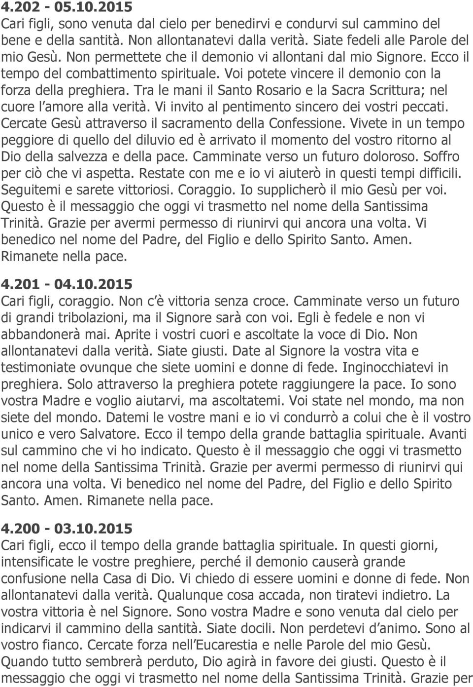 Tra le mani il Santo Rosario e la Sacra Scrittura; nel cuore l amore alla verità. Vi invito al pentimento sincero dei vostri peccati. Cercate Gesù attraverso il sacramento della Confessione.