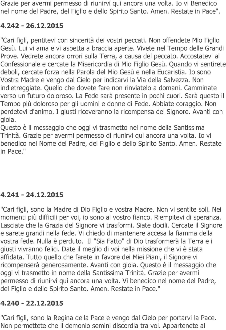 Vedrete ancora orrori sulla Terra, a causa del peccato. Accostatevi al Confessionale e cercate la Misericordia di Mio Figlio Gesù.