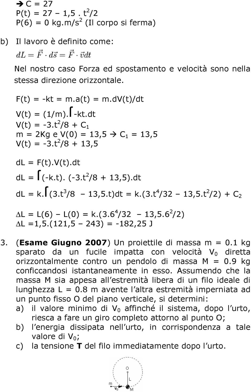 ſ (3.t 3 /8 13,5.t)dt = k.(3.t 4 /32 13,5.t 2 /2) + C 2 L = L(6) L(0) = k.(3.6 4 /32 13,5.6 2 /2) L =1,5.(121,5 243) = -182,25 J 3. (Esame Giugno 2007) Un proiettile di massa m = 0.