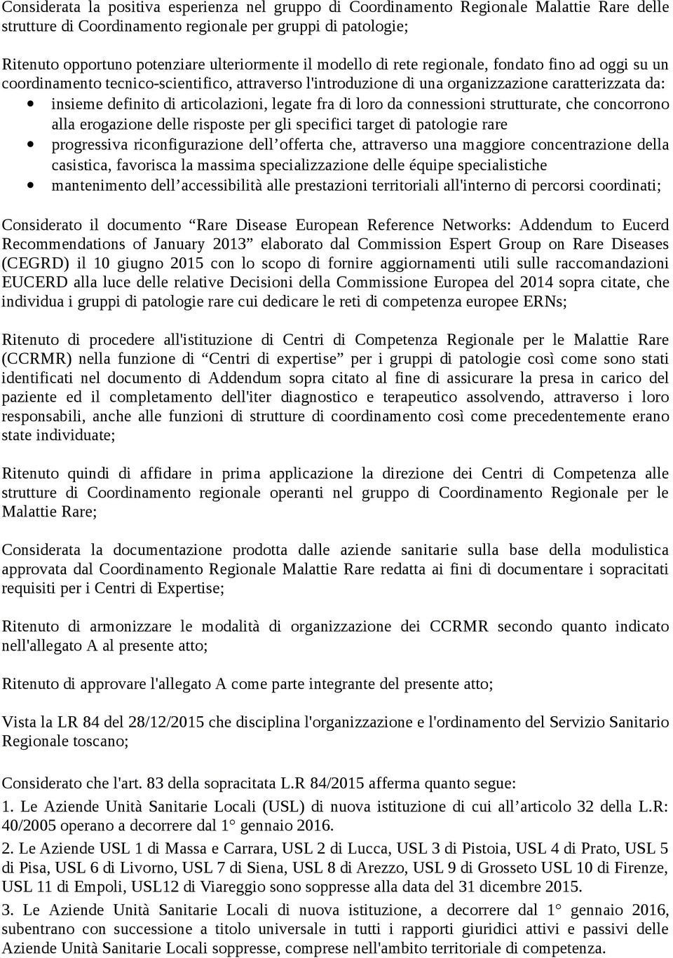 legate fra di loro da connessioni strutturate, che concorrono alla erogazione delle risposte per gli specifici target di patologie rare progressiva riconfigurazione dell offerta che, attraverso una