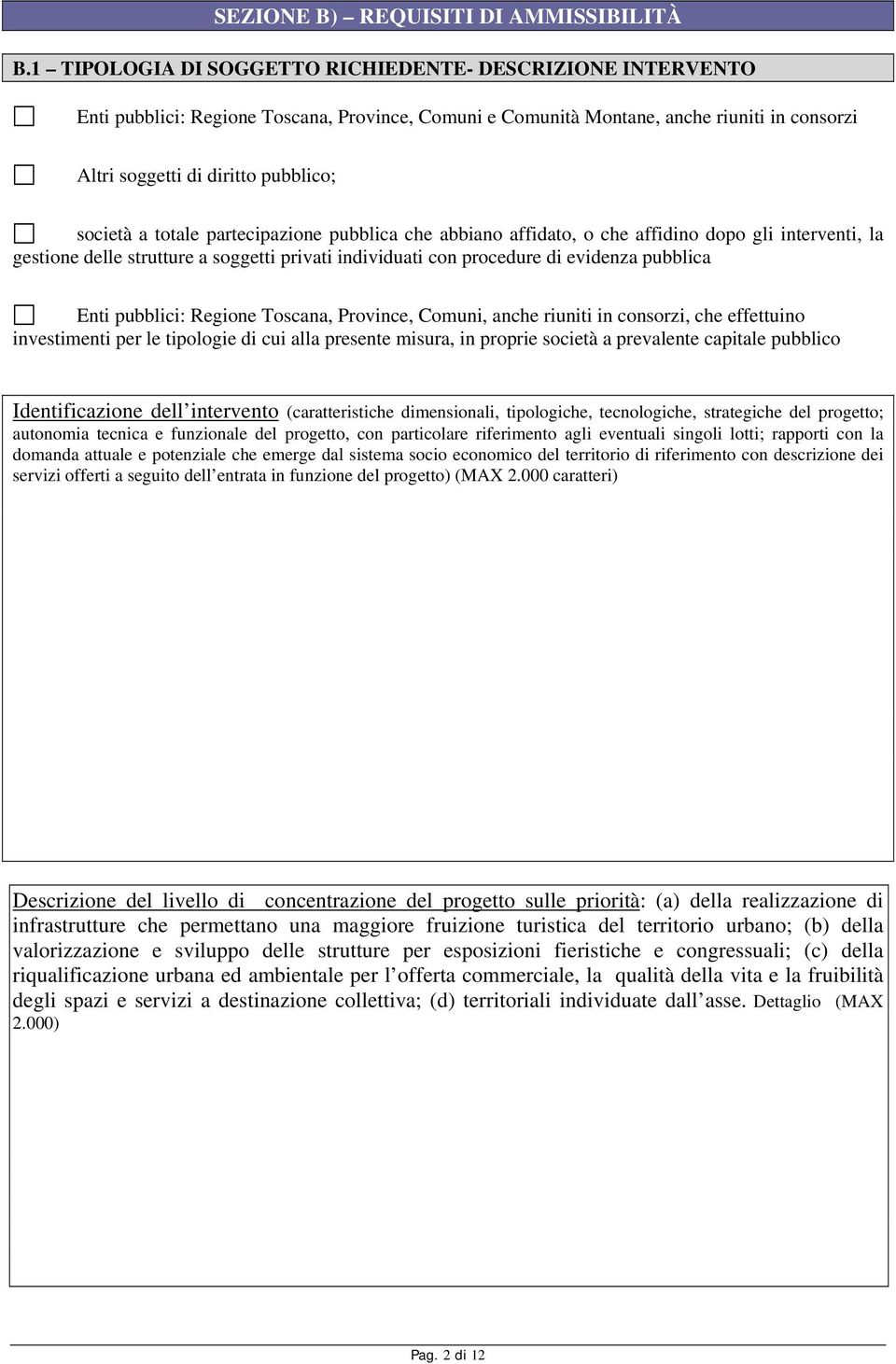 a totale partecipazione pubblica che abbiano affidato, o che affidino dopo gli interventi, la gestione delle strutture a soggetti privati individuati con procedure di evidenza pubblica Enti pubblici: