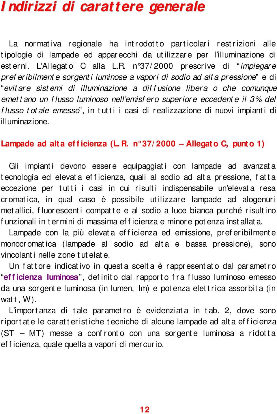 luminoso nell emisfero superiore eccedente il 3% del flusso totale emesso, in tutti i casi di realizzazione di nuovi impianti di illuminazione. Lampade ad alta efficienza (L.R.