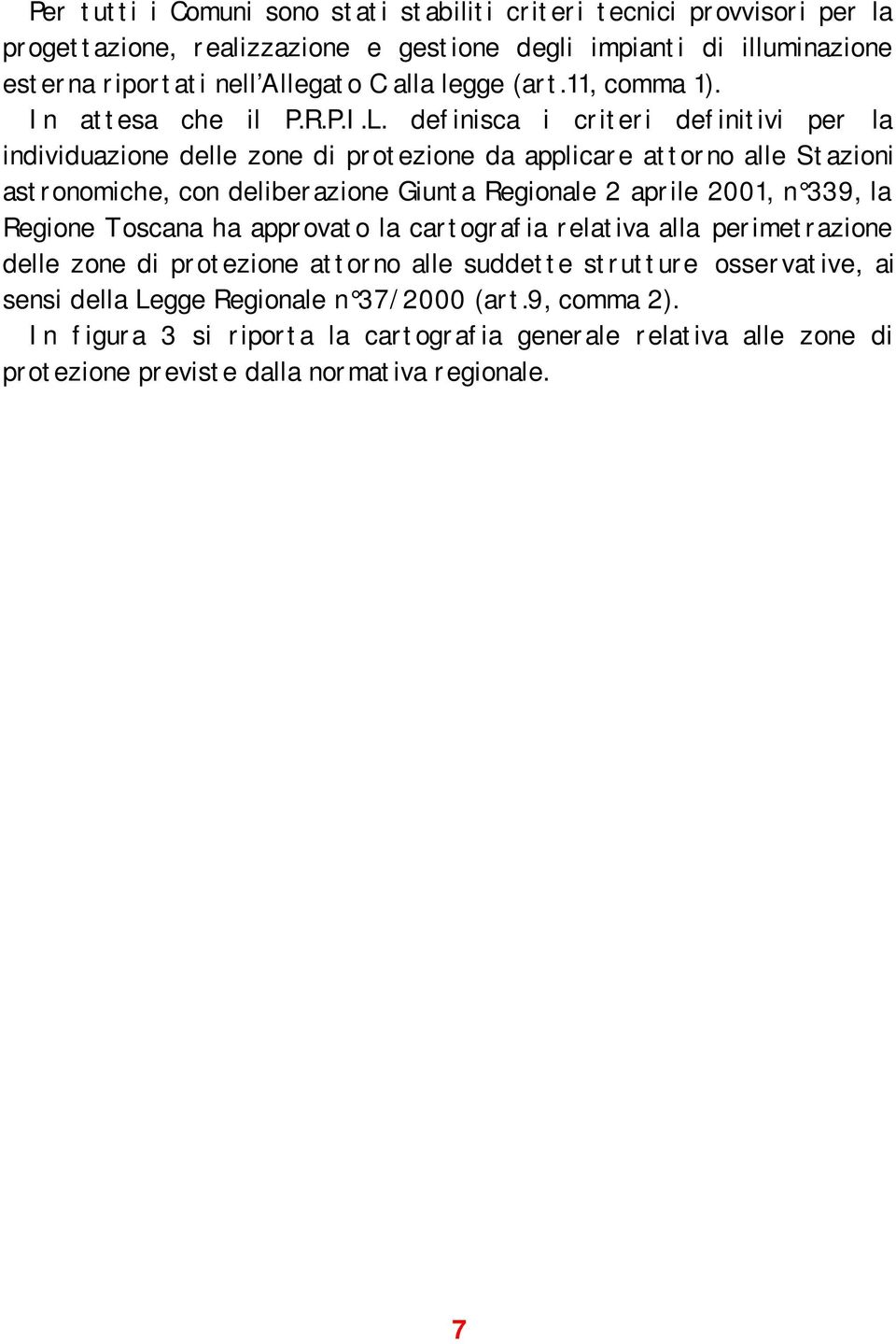 definisca i criteri definitivi per la individuazione delle zone di protezione da applicare attorno alle Stazioni astronomiche, con deliberazione Giunta Regionale 2 aprile 2001, n 339,