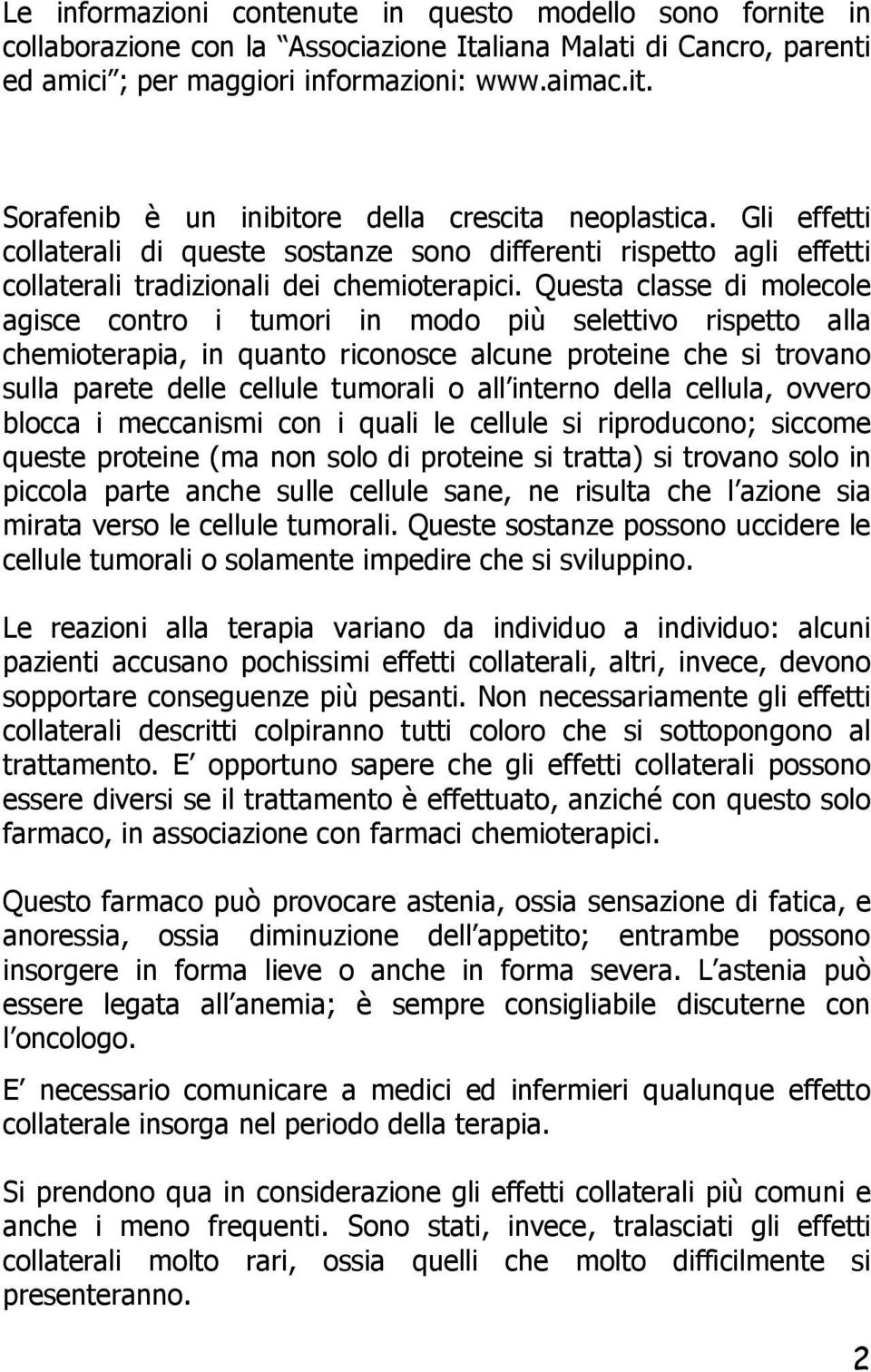 Questa classe di molecole agisce contro i tumori in modo più selettivo rispetto alla chemioterapia, in quanto riconosce alcune proteine che si trovano sulla parete delle cellule tumorali o all