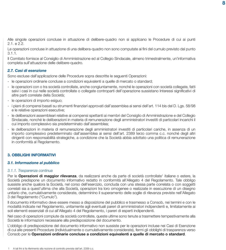 2.7. Casi di esenzione Sono escluse dall applicazione delle Procedure sopra descritte le seguenti Operazioni: - le operazioni ordinarie concluse a condizioni equivalenti a quelle di mercato o