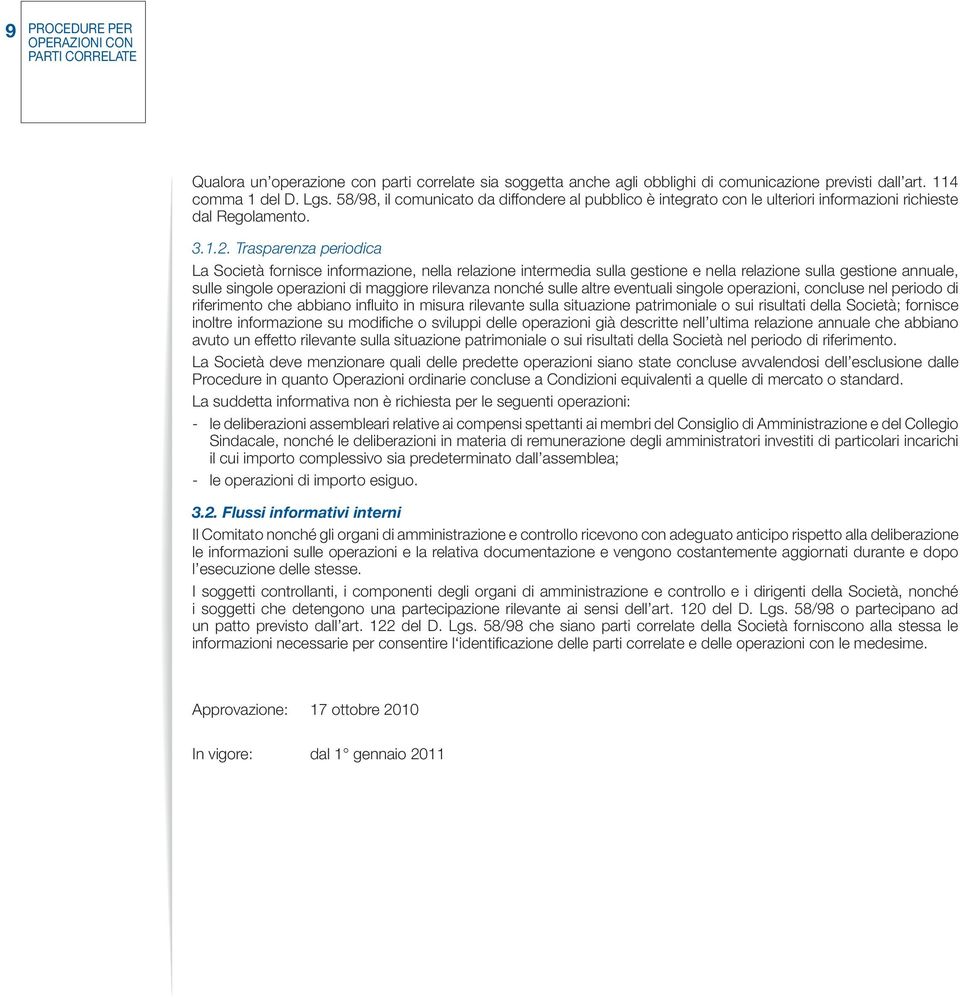 Trasparenza periodica La Società fornisce informazione, nella relazione intermedia sulla gestione e nella relazione sulla gestione annuale, sulle singole operazioni di maggiore rilevanza nonché sulle