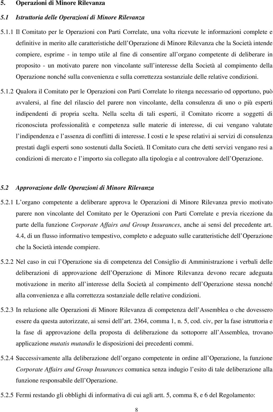 1 Il Comitato per le Operazioni con Parti Correlate, una volta ricevute le informazioni complete e definitive in merito alle caratteristiche dell Operazione di Minore Rilevanza che la Società intende