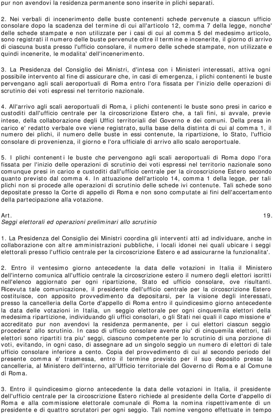 stampate e non utilizzate per i casi di cui al comma 5 del medesimo articolo, sono registrati il numero delle buste pervenute oltre il termine e incenerite, il giorno di arrivo di ciascuna busta