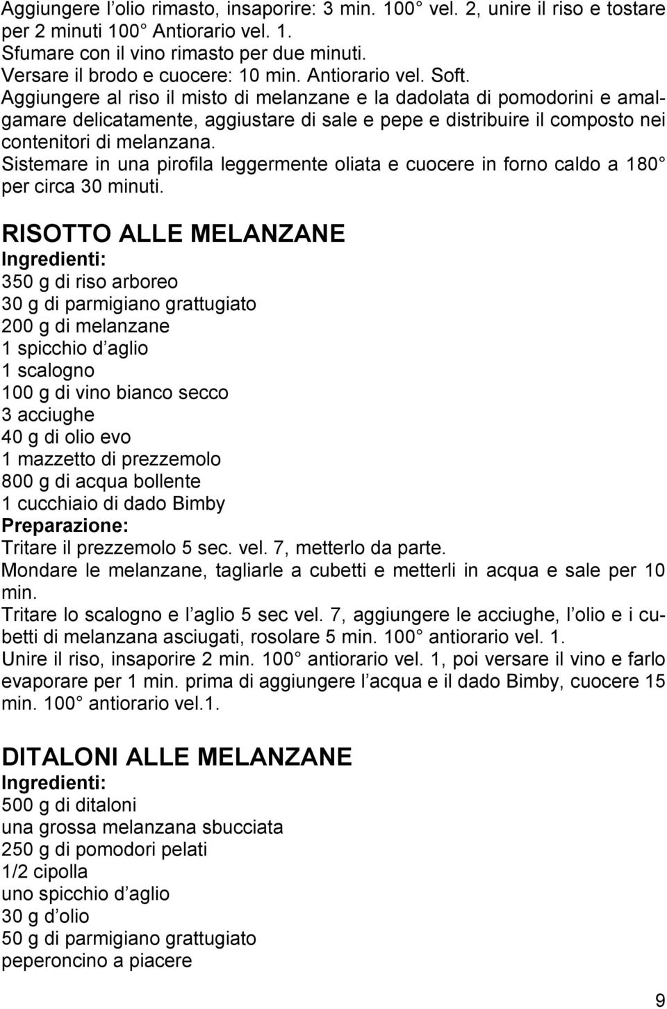 Sistemare in una pirofila leggermente oliata e cuocere in forno caldo a 180 per circa 30 minuti.