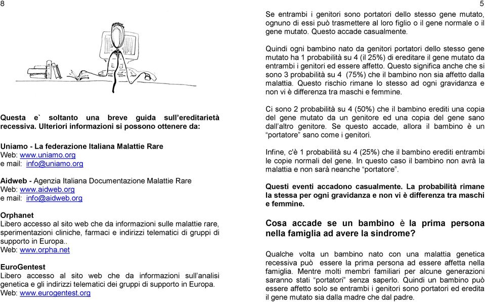 Questo significa anche che si sono 3 probabilità su 4 (75%) che il bambino non sia affetto dalla malattia.