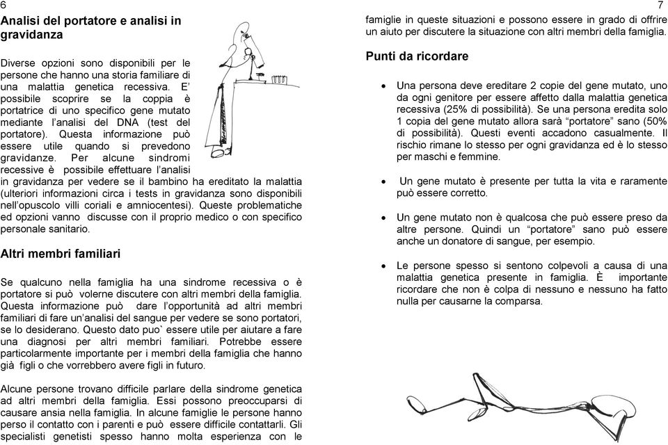 Per alcune sindromi recessive è possibile effettuare l analisi in gravidanza per vedere se il bambino ha ereditato la malattia (ulteriori informazioni circa i tests in gravidanza sono disponibili