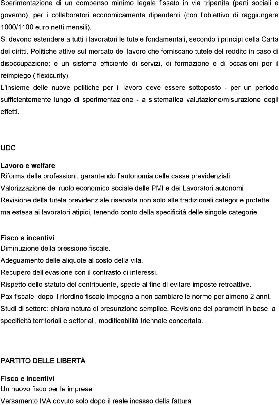 Politiche attive sul mercato del lavoro che forniscano tutele del reddito in caso di disoccupazione; e un sistema efficiente di servizi, di formazione e di occasioni per il reimpiego ( flexicurity).