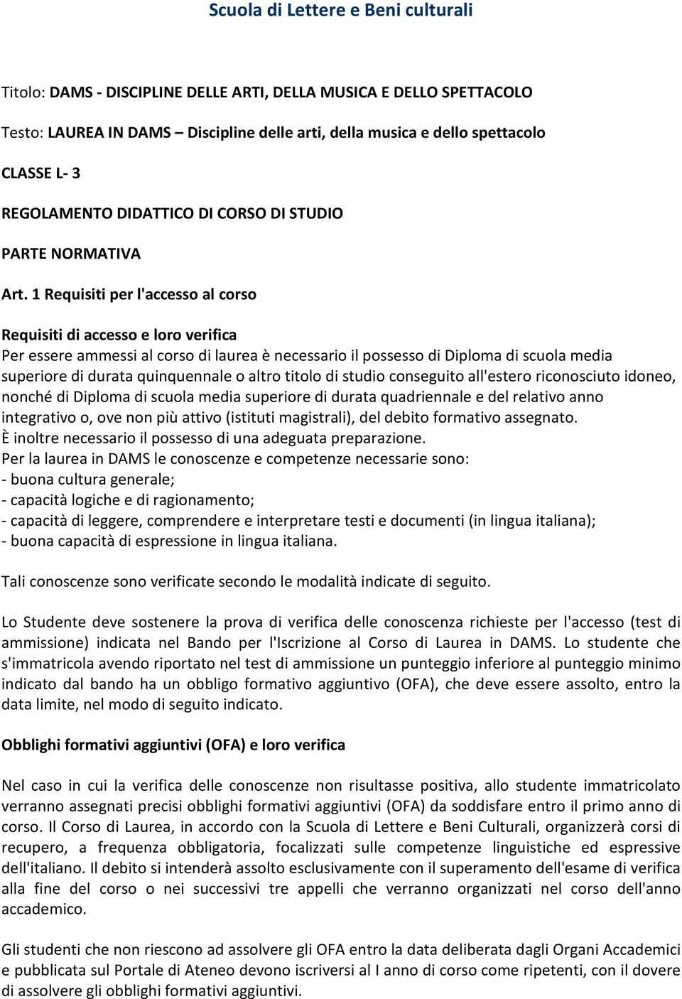 1 Requisiti per l'accesso al corso Requisiti di accesso e loro verifica Per essere ammessi al corso di laurea è necessario il possesso di Diploma di scuola media superiore di durata quinquennale o