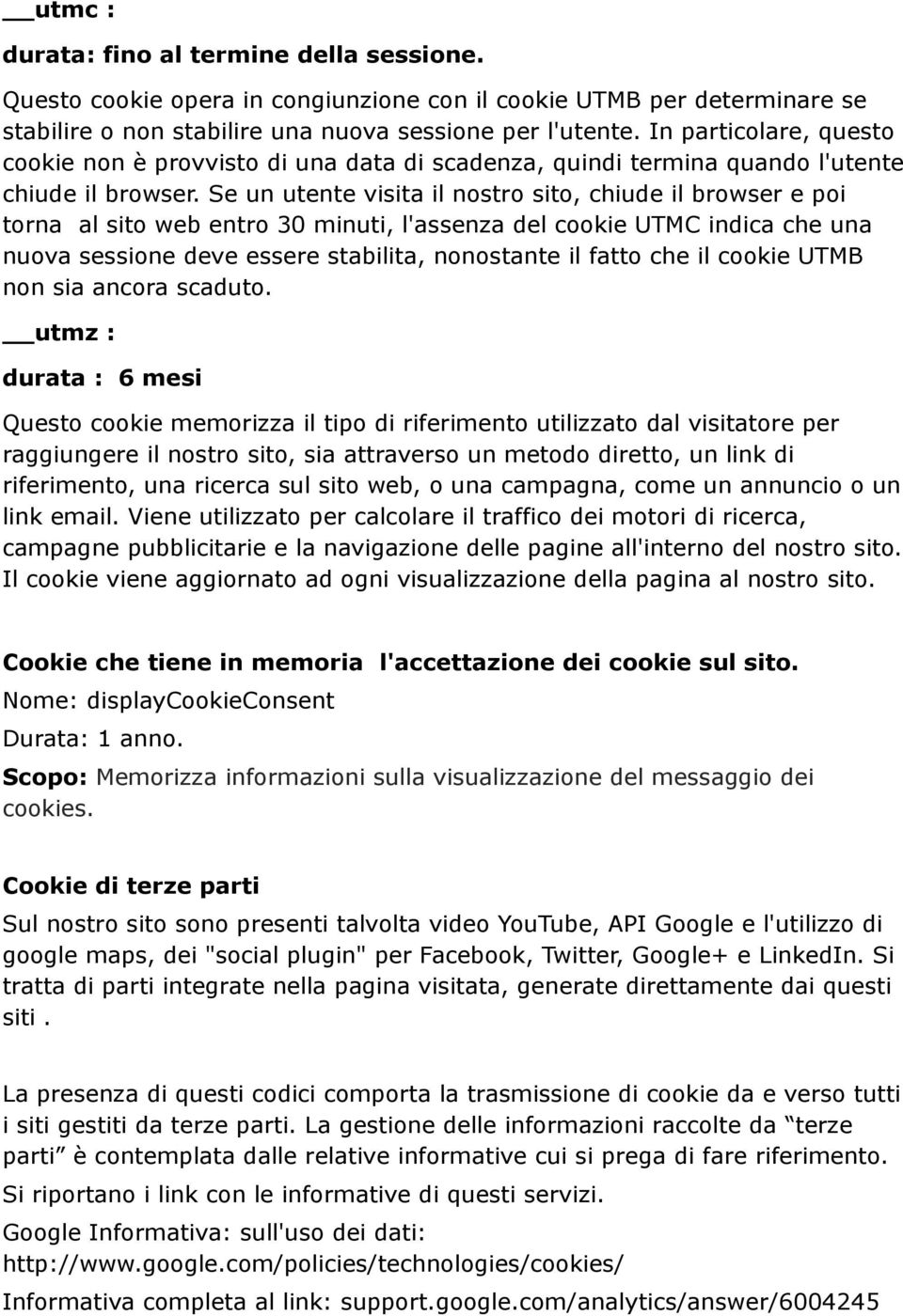 Se un utente visita il nostro sito, chiude il browser e poi torna al sito web entro 30 minuti, l'assenza del cookie UTMC indica che una nuova sessione deve essere stabilita, nonostante il fatto che