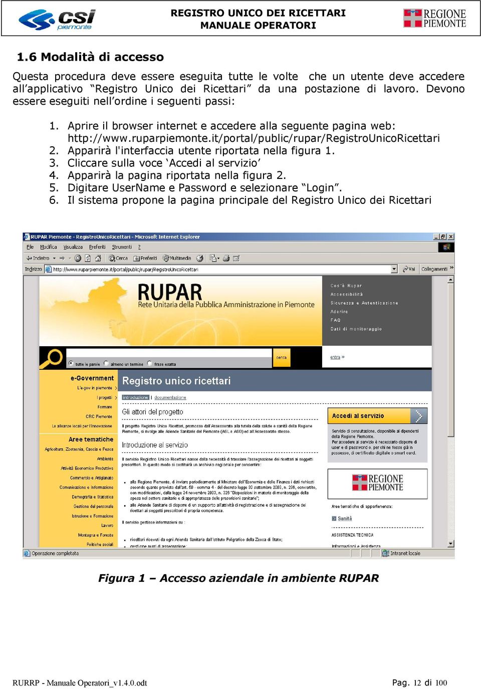 it/portal/public/rupar/registrounicoricettari 2. Apparirà l'interfaccia utente riportata nella figura 1. 3. Cliccare sulla voce Accedi al servizio 4.