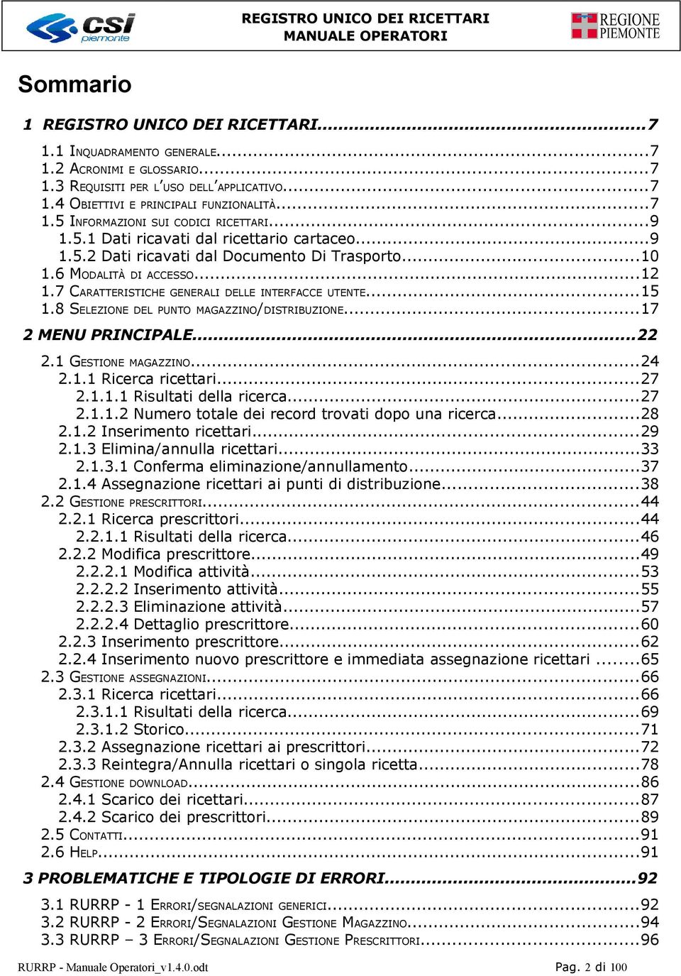 8 SELEZIONE DEL PUNTO MAGAZZINO/DISTRIBUZIONE...17 2 MENU PRINCIPALE...22 2.1 GESTIONE MAGAZZINO...24 2.1.1 Ricerca ricettari...27 2.1.1.1 Risultati della ricerca...27 2.1.1.2 Numero totale dei record trovati dopo una ricerca.