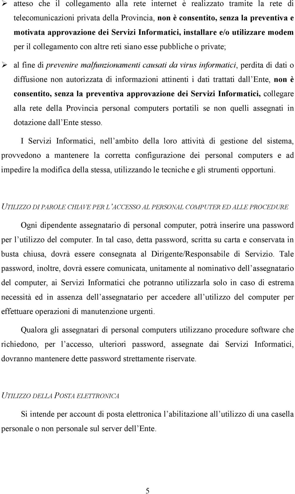 diffusione non autorizzata di informazioni attinenti i dati trattati dall Ente, non è consentito, senza la preventiva approvazione dei Servizi Informatici, collegare alla rete della Provincia