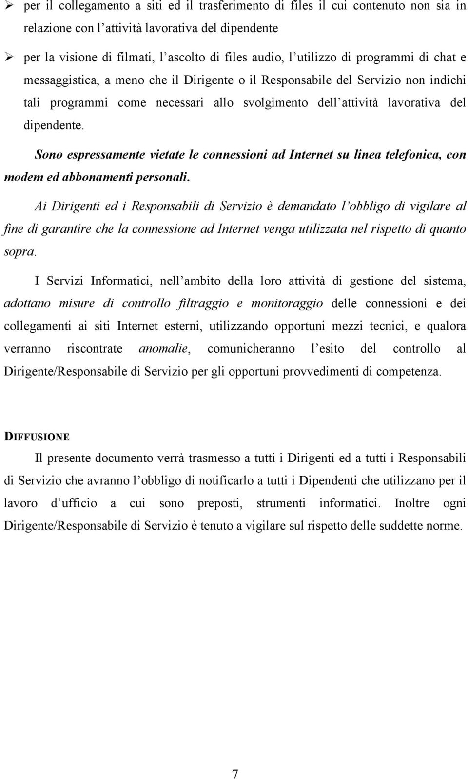 Sono espressamente vietate le connessioni ad Internet su linea telefonica, con modem ed abbonamenti personali.