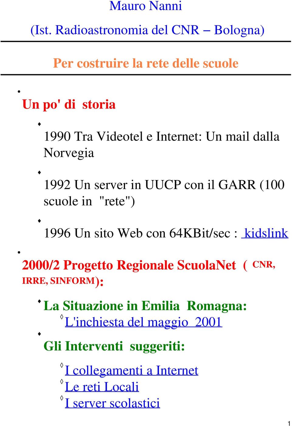 Un mail dalla Norvegia 1992 Un server in UUCP con il GARR (100 scuole in "rete") 1996 Un sito Web con 64KBit/sec :