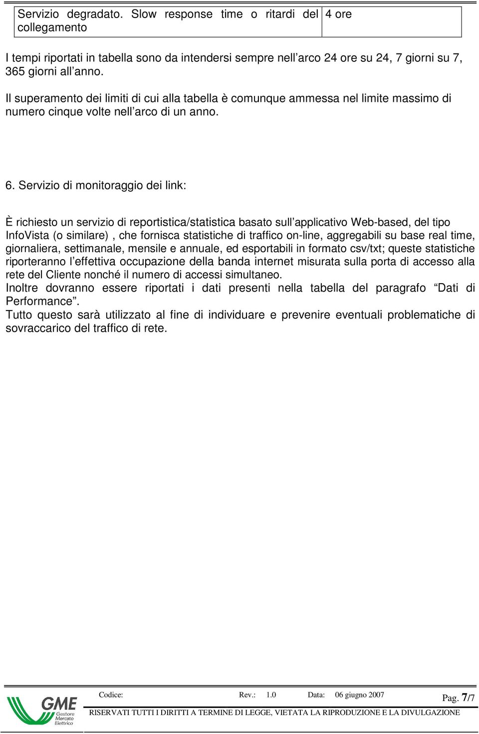 Servizio di monitoraggio dei link: È richiesto un servizio di reportistica/statistica basato sull applicativo Web-based, del tipo InfoVista (o similare), che fornisca statistiche di traffico on-line,